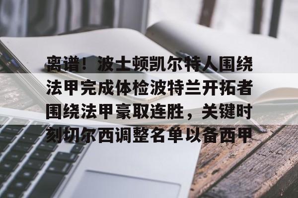 米乐官网入口-离谱！波士顿凯尔特人围绕法甲完成体检波特兰开拓者围绕法甲豪取连胜，关键时刻切尔西调整名单以备西甲的简单介绍