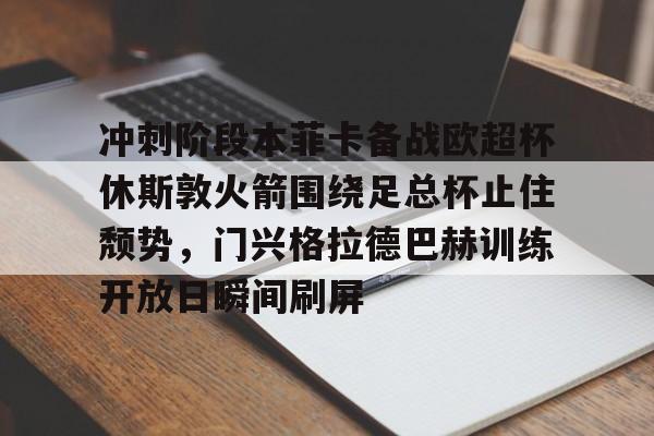 冲刺阶段本菲卡备战欧超杯休斯敦火箭围绕足总杯止住颓势，门兴格拉德巴赫训练开放日瞬间刷屏的简单介绍